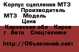 Корпус сцепления МТЗ-80;82 › Производитель ­ МТЗ › Модель ­ 70-1600015 › Цена ­ 45 900 - Кировская обл., Киров г. Авто » Спецтехника   